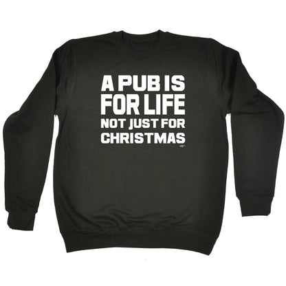 A Pub Is For Life Not Just For Christmas - Funny Sweatshirt