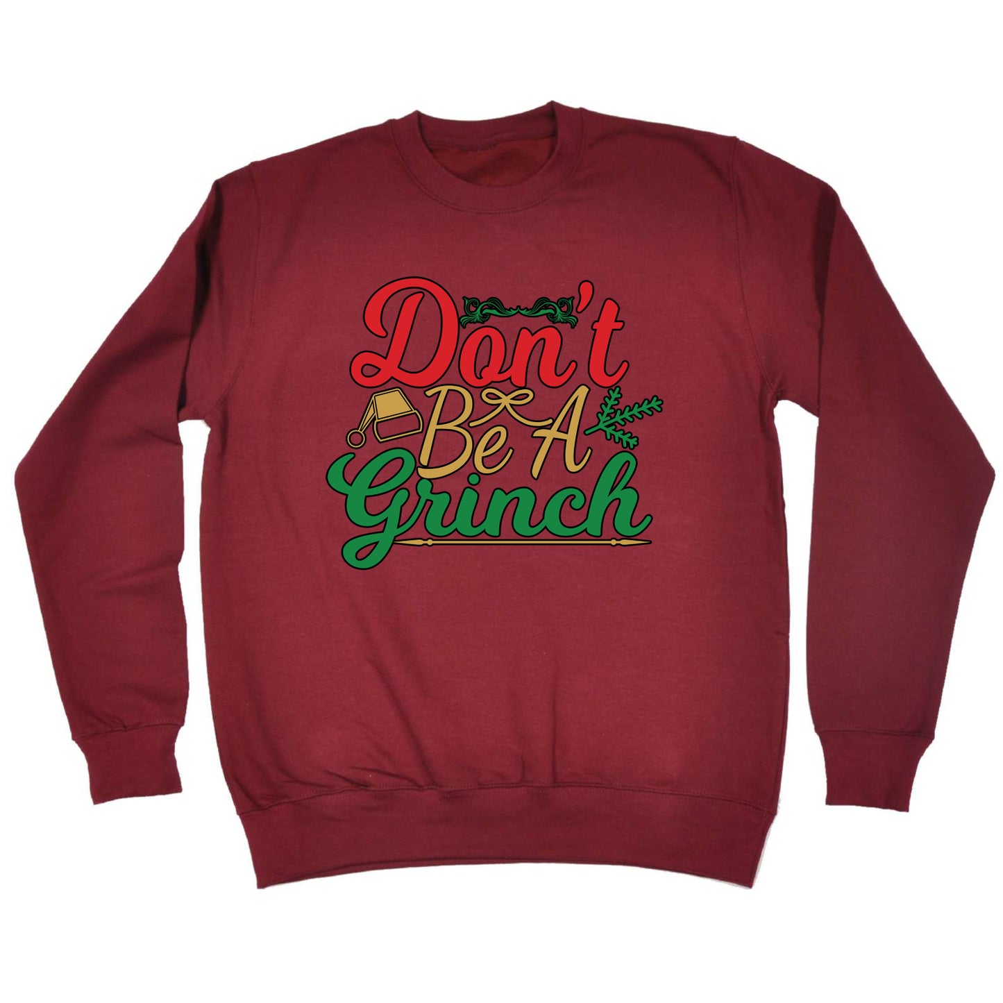 Christmas Dont Be A Grinch Xmas - Funny Novelty Sweatshirt
