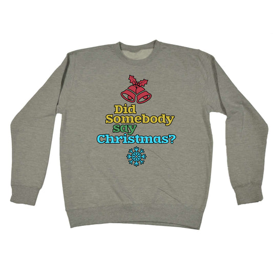 Did Someone Say Christmas Xmas - Funny Sweatshirt