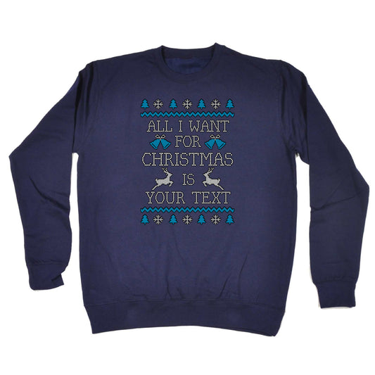All I Want For Christmas Is Personalised - Funny Sweatshirt