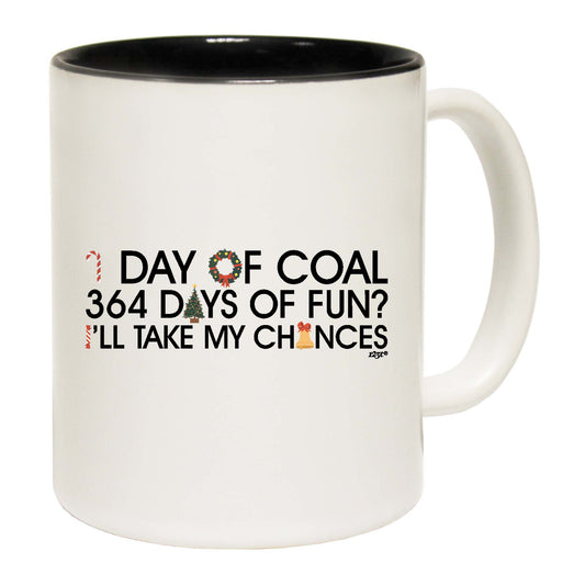 The Christmas Hub - Christmas 1 Day Of Coal 364 Days Of Fun Ill Take My Chances - Funny Coffee Mug