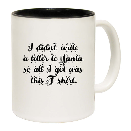 The Christmas Hub - Didnt Write To Santa So All Got Was This Tshirt - Funny Coffee Mug